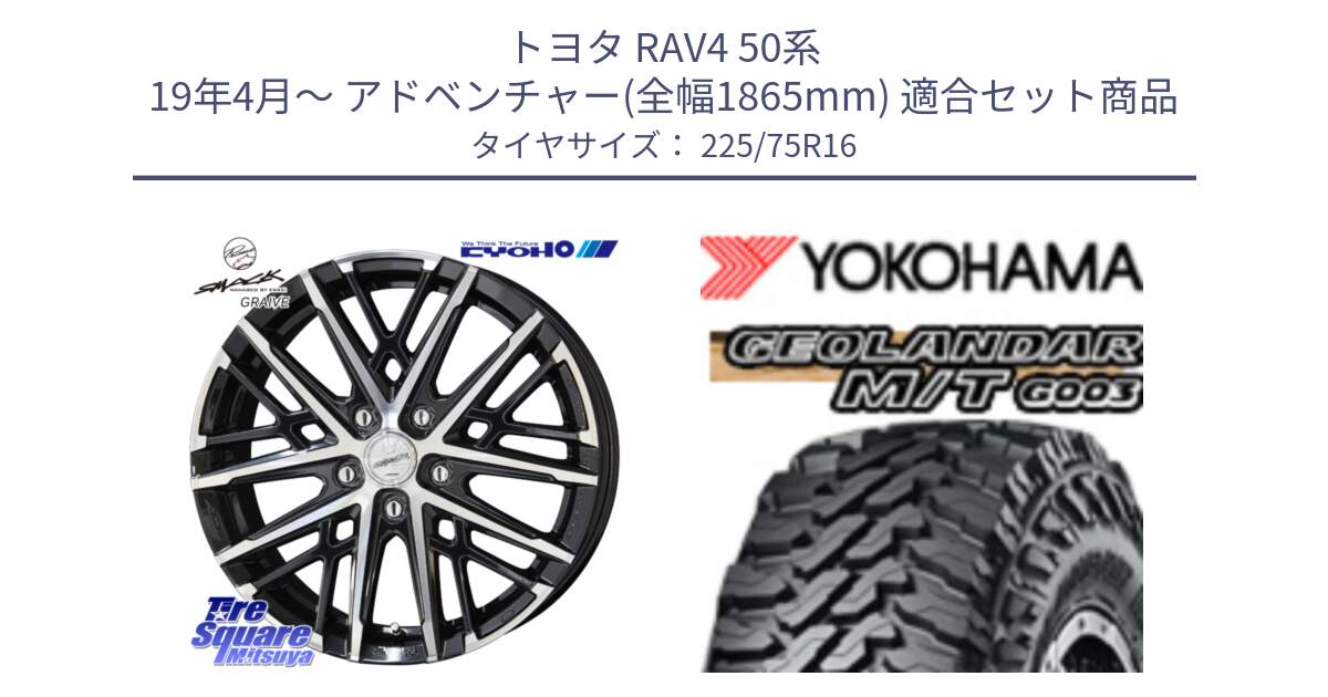 トヨタ RAV4 50系 19年4月～ アドベンチャー(全幅1865mm) 用セット商品です。SMACK GRAIVE スマック グレイヴ ホイール 16インチ と E4731 ヨコハマ GEOLANDAR MT G003 M/T 225/75R16 の組合せ商品です。