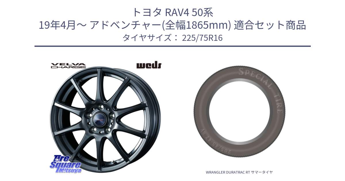 トヨタ RAV4 50系 19年4月～ アドベンチャー(全幅1865mm) 用セット商品です。ウェッズ ヴェルヴァチャージ ホイール と WRANGLER DURATRAC RT サマータイヤ 225/75R16 の組合せ商品です。