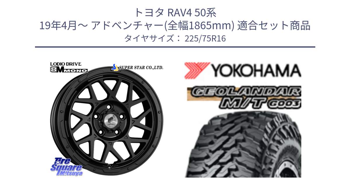 トヨタ RAV4 50系 19年4月～ アドベンチャー(全幅1865mm) 用セット商品です。LODIO DRIVE ロディオドライブ 8M MONO モノ と E4731 ヨコハマ GEOLANDAR MT G003 M/T 225/75R16 の組合せ商品です。