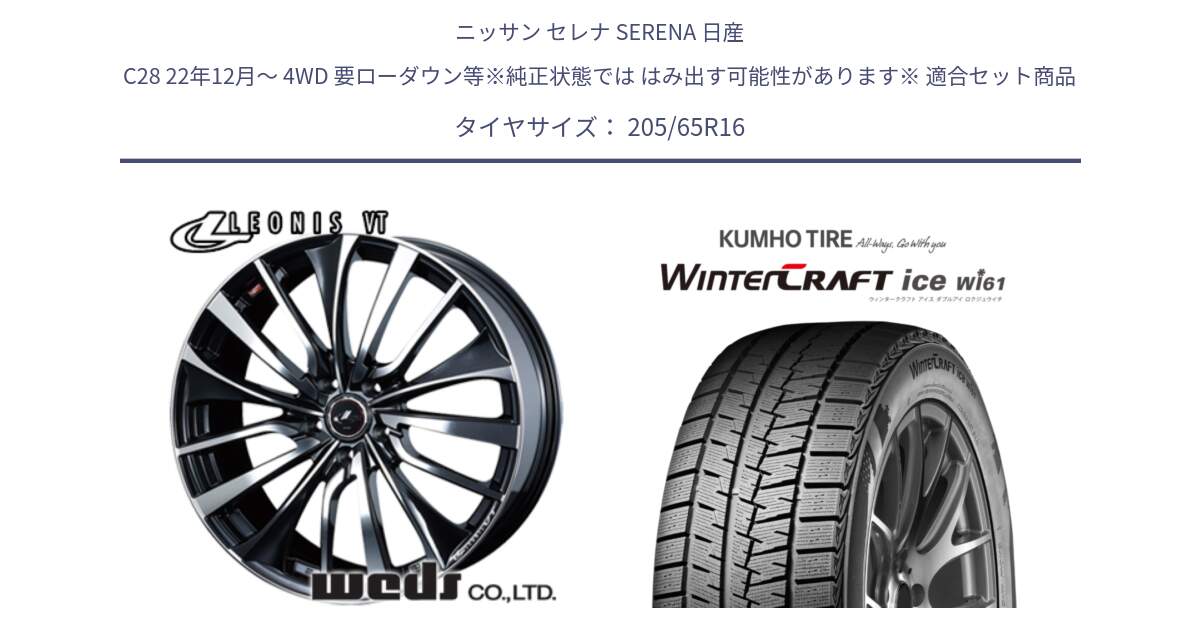 ニッサン セレナ SERENA 日産 C28 22年12月～ 4WD 要ローダウン等※純正状態では はみ出す可能性があります※ 用セット商品です。36340 レオニス VT ウェッズ Leonis ホイール 16インチ と WINTERCRAFT ice Wi61 ウィンタークラフト クムホ倉庫 スタッドレスタイヤ 205/65R16 の組合せ商品です。