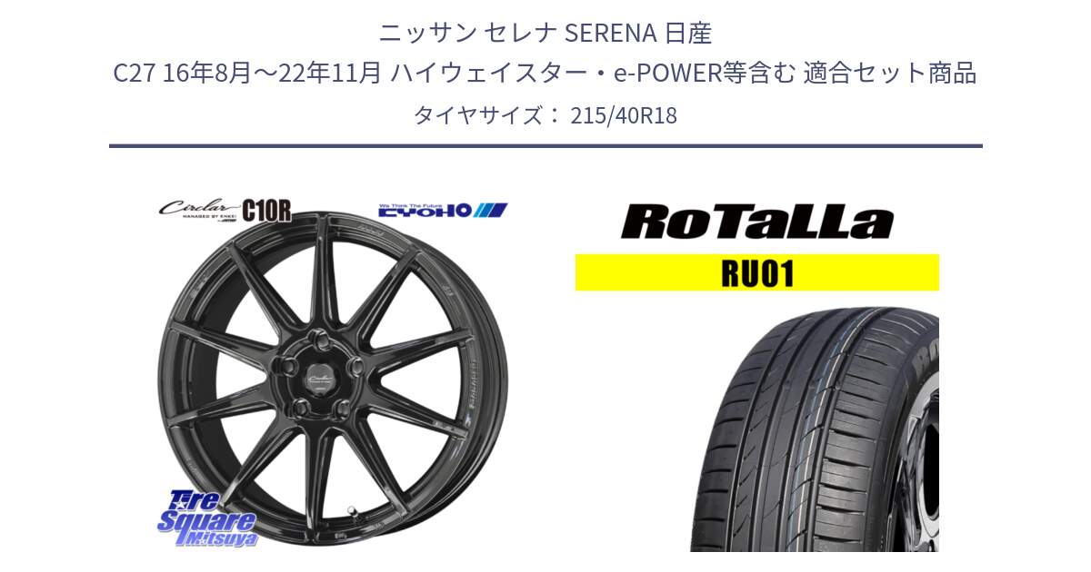 ニッサン セレナ SERENA 日産 C27 16年8月～22年11月 ハイウェイスター・e-POWER等含む 用セット商品です。キョウホウ CIRCLAR サーキュラー C10R 18インチ と RU01 【欠品時は同等商品のご提案します】サマータイヤ 215/40R18 の組合せ商品です。