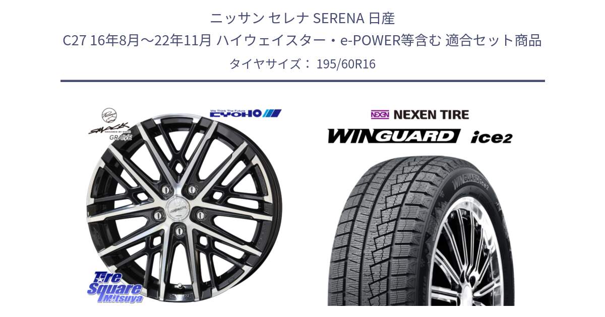 ニッサン セレナ SERENA 日産 C27 16年8月～22年11月 ハイウェイスター・e-POWER等含む 用セット商品です。SMACK GRAIVE スマック グレイヴ ホイール 16インチ と ネクセン WINGUARD ice2 ウィンガードアイス 2024年製 スタッドレスタイヤ 195/60R16 の組合せ商品です。