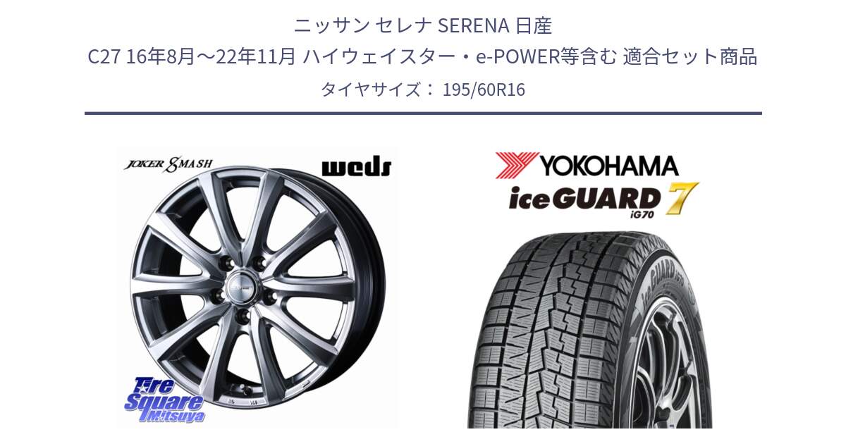 ニッサン セレナ SERENA 日産 C27 16年8月～22年11月 ハイウェイスター・e-POWER等含む 用セット商品です。JOKER SMASH ホイール 16インチ と R7140 ice GUARD7 IG70  アイスガード スタッドレス 195/60R16 の組合せ商品です。