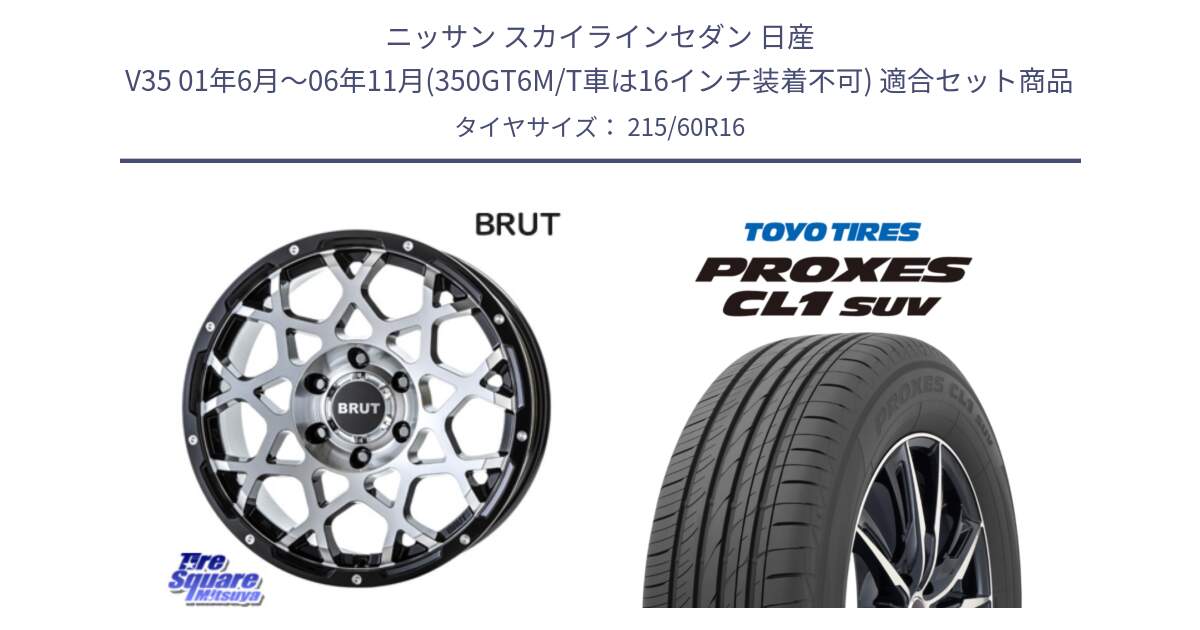 ニッサン スカイラインセダン 日産 V35 01年6月～06年11月(350GT6M/T車は16インチ装着不可) 用セット商品です。ブルート BR-55 BR55 ホイール 16インチ と トーヨー プロクセス CL1 SUV PROXES サマータイヤ 215/60R16 の組合せ商品です。