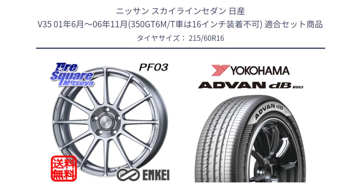 ニッサン スカイラインセダン 日産 V35 01年6月～06年11月(350GT6M/T車は16インチ装着不可) 用セット商品です。エンケイ PerformanceLine PF03 ホイール と R9074 ヨコハマ ADVAN dB V553 215/60R16 の組合せ商品です。