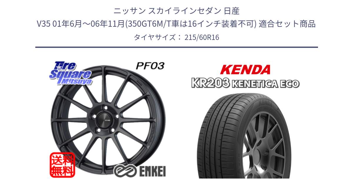 ニッサン スカイラインセダン 日産 V35 01年6月～06年11月(350GT6M/T車は16インチ装着不可) 用セット商品です。エンケイ PerformanceLine PF03 (MD) ホイール と ケンダ KENETICA ECO KR203 サマータイヤ 215/60R16 の組合せ商品です。