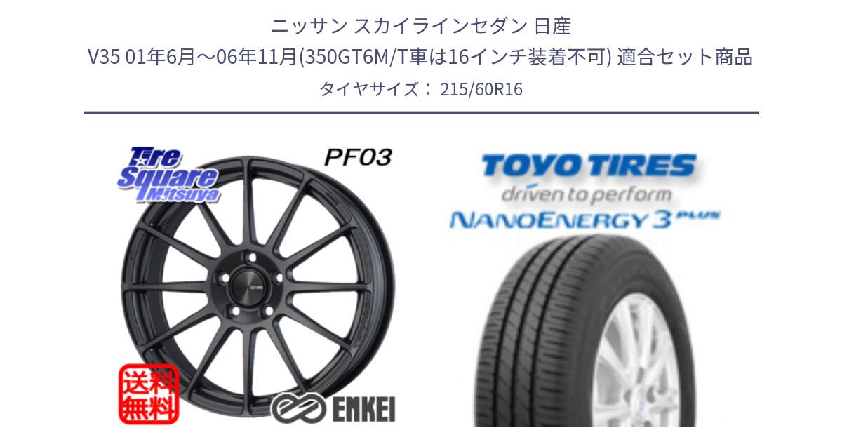 ニッサン スカイラインセダン 日産 V35 01年6月～06年11月(350GT6M/T車は16インチ装着不可) 用セット商品です。エンケイ PerformanceLine PF03 (MD) ホイール と トーヨー ナノエナジー3プラス サマータイヤ 215/60R16 の組合せ商品です。