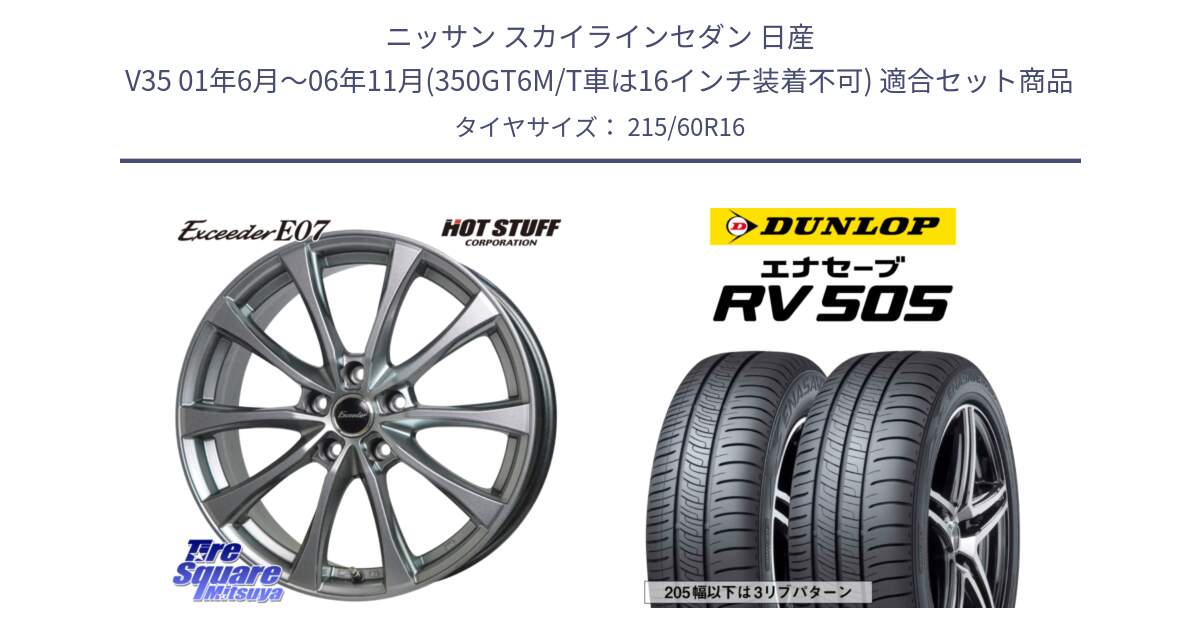 ニッサン スカイラインセダン 日産 V35 01年6月～06年11月(350GT6M/T車は16インチ装着不可) 用セット商品です。Exceeder E07 エクシーダー 在庫● ホイール 16インチ と ダンロップ エナセーブ RV 505 ミニバン サマータイヤ 215/60R16 の組合せ商品です。