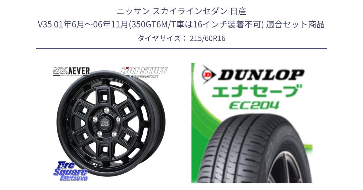 ニッサン スカイラインセダン 日産 V35 01年6月～06年11月(350GT6M/T車は16インチ装着不可) 用セット商品です。MAD CROSS AEVER ホイール 16インチ と ダンロップ エナセーブ EC204 ENASAVE サマータイヤ 215/60R16 の組合せ商品です。