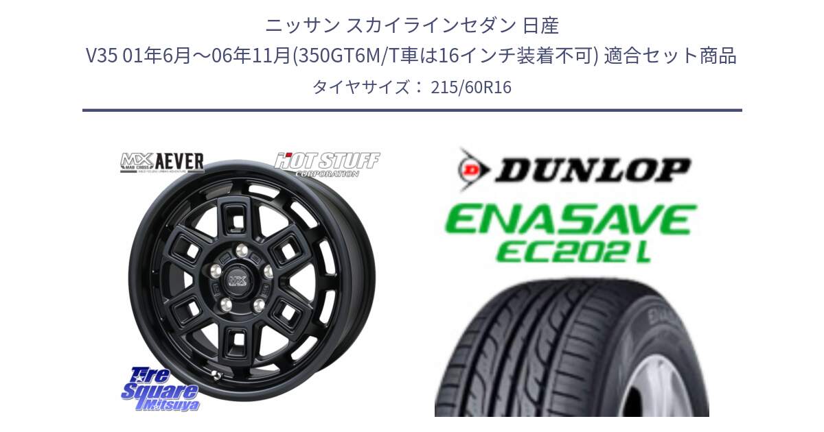 ニッサン スカイラインセダン 日産 V35 01年6月～06年11月(350GT6M/T車は16インチ装着不可) 用セット商品です。MAD CROSS AEVER ホイール 16インチ と ダンロップ エナセーブ EC202 LTD ENASAVE  サマータイヤ 215/60R16 の組合せ商品です。