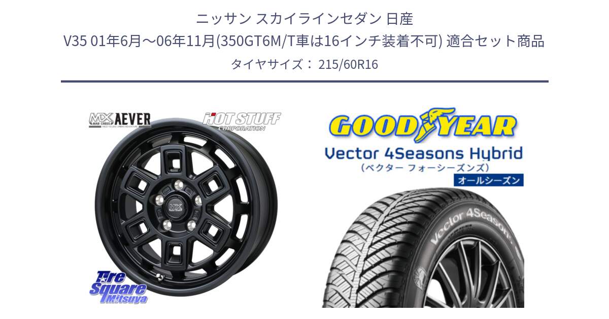 ニッサン スカイラインセダン 日産 V35 01年6月～06年11月(350GT6M/T車は16インチ装着不可) 用セット商品です。MAD CROSS AEVER ホイール 16インチ と ベクター Vector 4Seasons Hybrid オールシーズンタイヤ 215/60R16 の組合せ商品です。