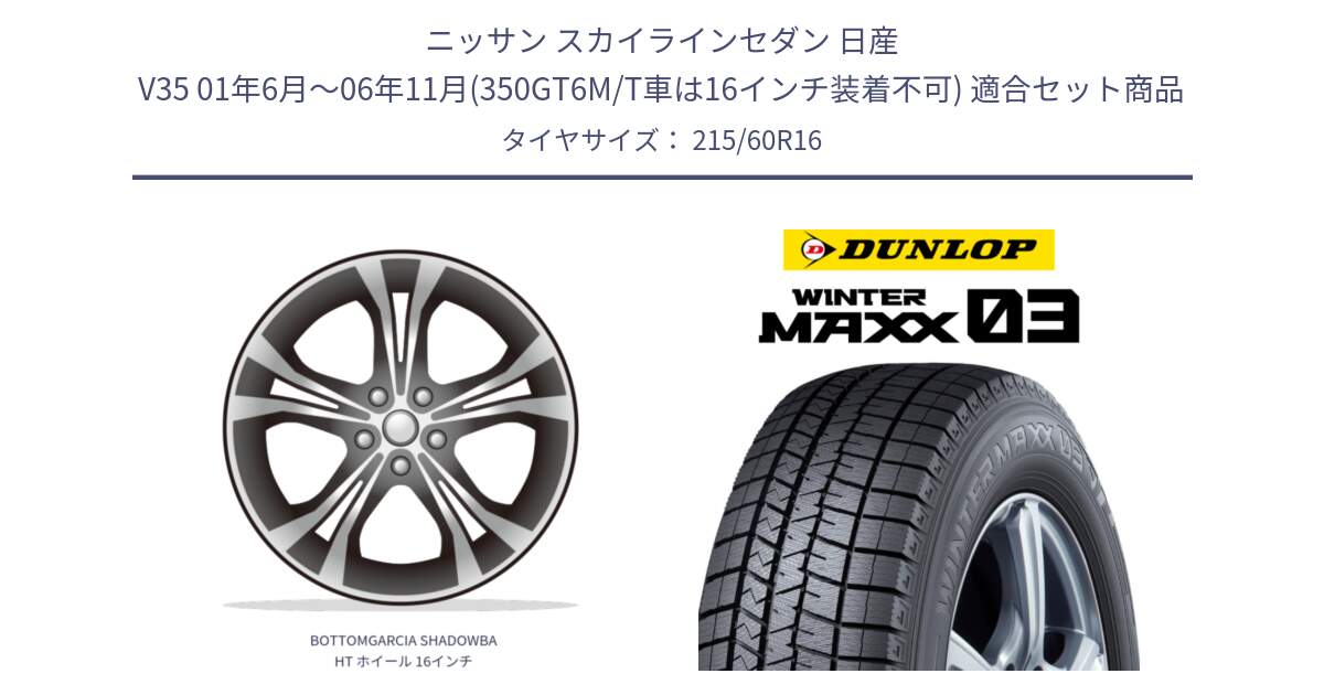 ニッサン スカイラインセダン 日産 V35 01年6月～06年11月(350GT6M/T車は16インチ装着不可) 用セット商品です。BOTTOMGARCIA SHADOWBAHT ホイール 16インチ と ウィンターマックス03 WM03 ダンロップ スタッドレス 215/60R16 の組合せ商品です。