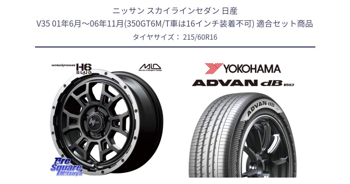 ニッサン スカイラインセダン 日産 V35 01年6月～06年11月(350GT6M/T車は16インチ装着不可) 用セット商品です。MID ナイトロパワー スラッグ H6 SLUG 16インチ と R9074 ヨコハマ ADVAN dB V553 215/60R16 の組合せ商品です。