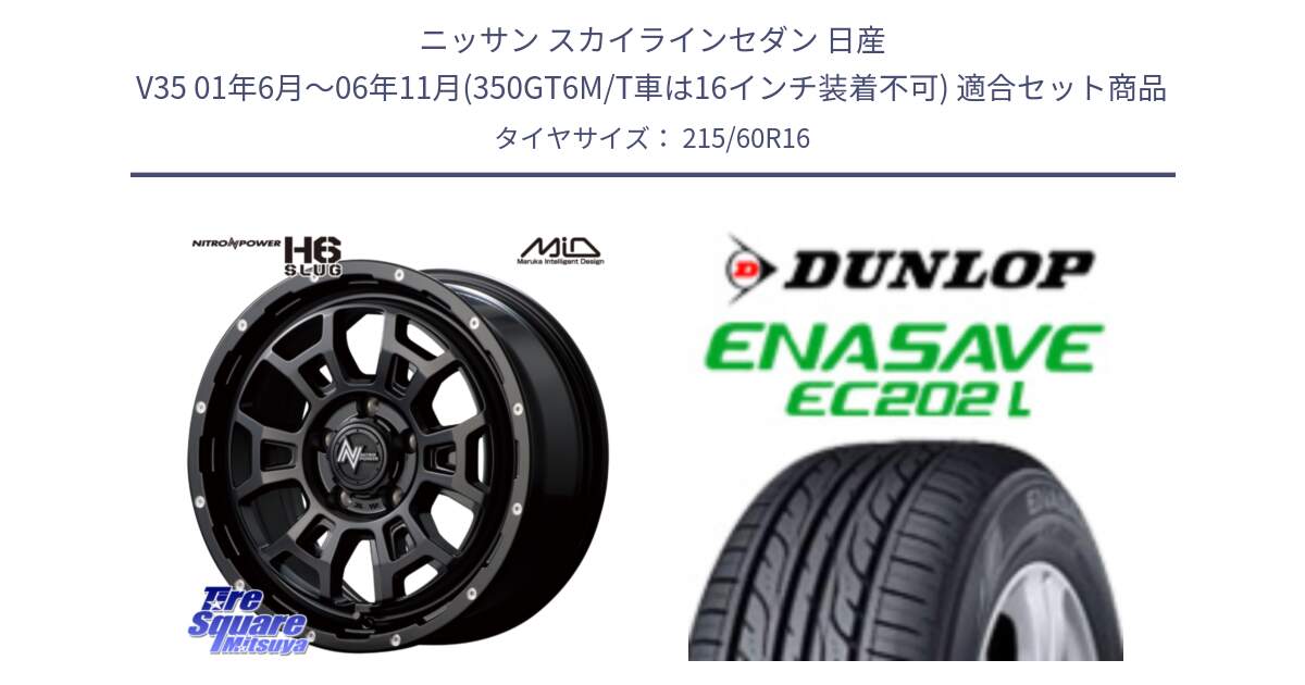 ニッサン スカイラインセダン 日産 V35 01年6月～06年11月(350GT6M/T車は16インチ装着不可) 用セット商品です。MID ナイトロパワー スラッグ H6 SLUG 16インチ と ダンロップ エナセーブ EC202 LTD ENASAVE  サマータイヤ 215/60R16 の組合せ商品です。