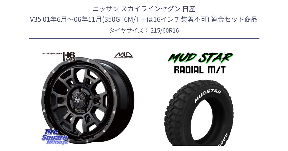 ニッサン スカイラインセダン 日産 V35 01年6月～06年11月(350GT6M/T車は16インチ装着不可) 用セット商品です。MID ナイトロパワー スラッグ H6 SLUG 16インチ と マッドスターRADIAL MT M/T ホワイトレター 215/60R16 の組合せ商品です。