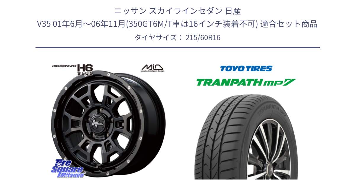 ニッサン スカイラインセダン 日産 V35 01年6月～06年11月(350GT6M/T車は16インチ装着不可) 用セット商品です。MID ナイトロパワー スラッグ H6 SLUG 16インチ と トーヨー トランパス MP7 ミニバン TRANPATH サマータイヤ 215/60R16 の組合せ商品です。