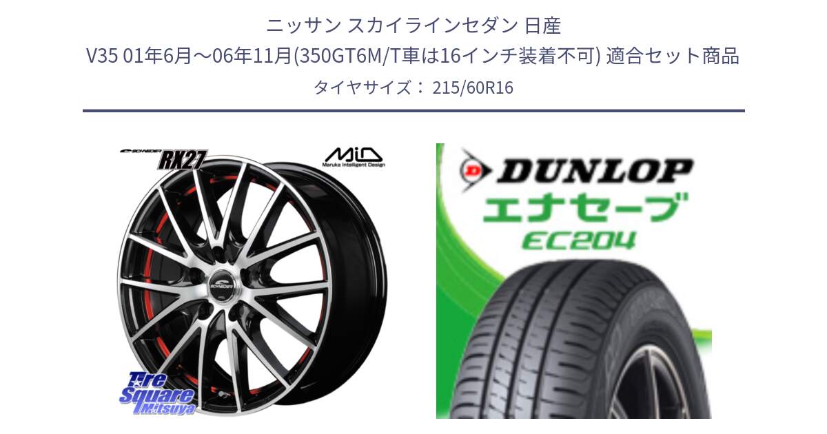 ニッサン スカイラインセダン 日産 V35 01年6月～06年11月(350GT6M/T車は16インチ装着不可) 用セット商品です。MID SCHNEIDER シュナイダー RX27 RX-27 ホイール 4本 16インチ と ダンロップ エナセーブ EC204 ENASAVE サマータイヤ 215/60R16 の組合せ商品です。