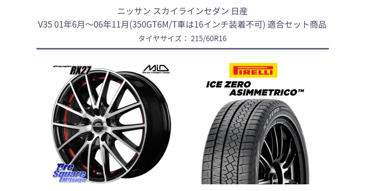 ニッサン スカイラインセダン 日産 V35 01年6月～06年11月(350GT6M/T車は16インチ装着不可) 用セット商品です。MID SCHNEIDER シュナイダー RX27 RX-27 ホイール 4本 16インチ と ICE ZERO ASIMMETRICO スタッドレス 215/60R16 の組合せ商品です。