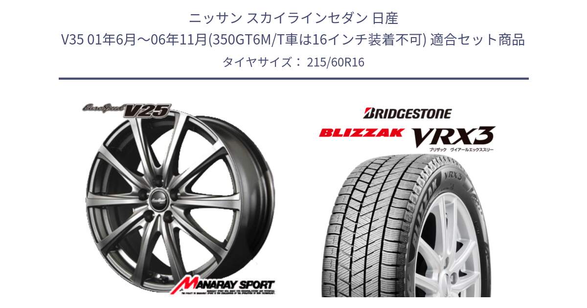 ニッサン スカイラインセダン 日産 V35 01年6月～06年11月(350GT6M/T車は16インチ装着不可) 用セット商品です。MID EuroSpeed ユーロスピード V25 ホイール 16インチ と ブリザック BLIZZAK VRX3 スタッドレス 215/60R16 の組合せ商品です。