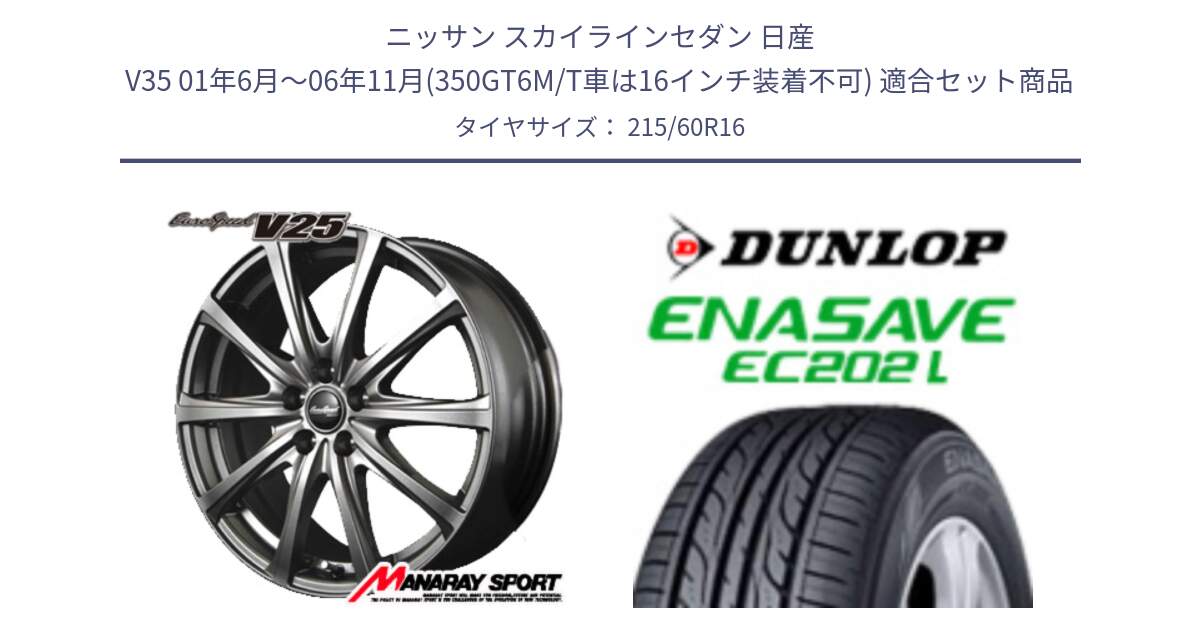 ニッサン スカイラインセダン 日産 V35 01年6月～06年11月(350GT6M/T車は16インチ装着不可) 用セット商品です。MID EuroSpeed ユーロスピード V25 ホイール 16インチ と ダンロップ エナセーブ EC202 LTD ENASAVE  サマータイヤ 215/60R16 の組合せ商品です。