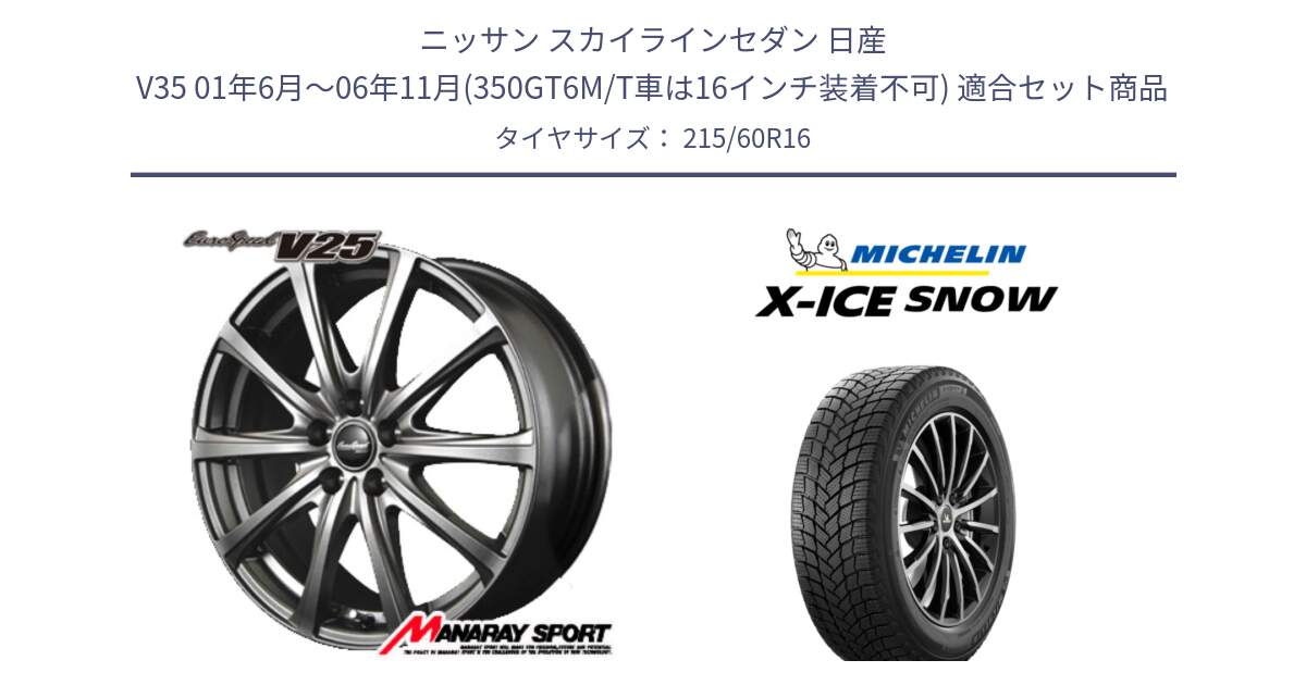 ニッサン スカイラインセダン 日産 V35 01年6月～06年11月(350GT6M/T車は16インチ装着不可) 用セット商品です。MID EuroSpeed ユーロスピード V25 ホイール 16インチ と X-ICE SNOW エックスアイススノー XICE SNOWスタッドレス 正規品 215/60R16 の組合せ商品です。