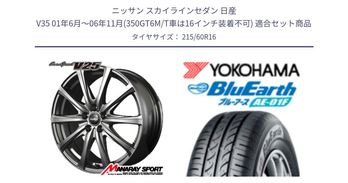 ニッサン スカイラインセダン 日産 V35 01年6月～06年11月(350GT6M/T車は16インチ装着不可) 用セット商品です。MID EuroSpeed ユーロスピード V25 ホイール 16インチ と F8332 ヨコハマ BluEarth AE01F 215/60R16 の組合せ商品です。