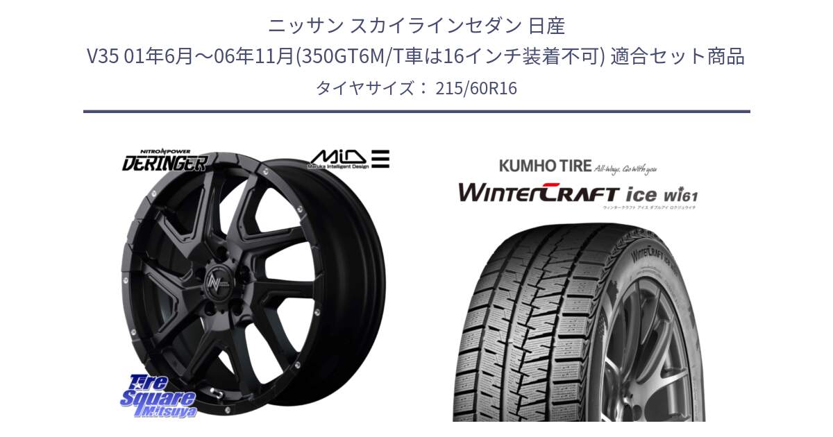 ニッサン スカイラインセダン 日産 V35 01年6月～06年11月(350GT6M/T車は16インチ装着不可) 用セット商品です。MID ナイトロパワー  デリンジャー ホイール 16インチ と WINTERCRAFT ice Wi61 ウィンタークラフト クムホ倉庫 スタッドレスタイヤ 215/60R16 の組合せ商品です。