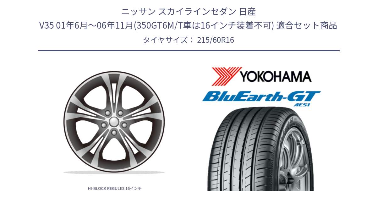 ニッサン スカイラインセダン 日産 V35 01年6月～06年11月(350GT6M/T車は16インチ装着不可) 用セット商品です。HI-BLOCK REGULES 16インチ と R4630 ヨコハマ BluEarth-GT AE51 215/60R16 の組合せ商品です。