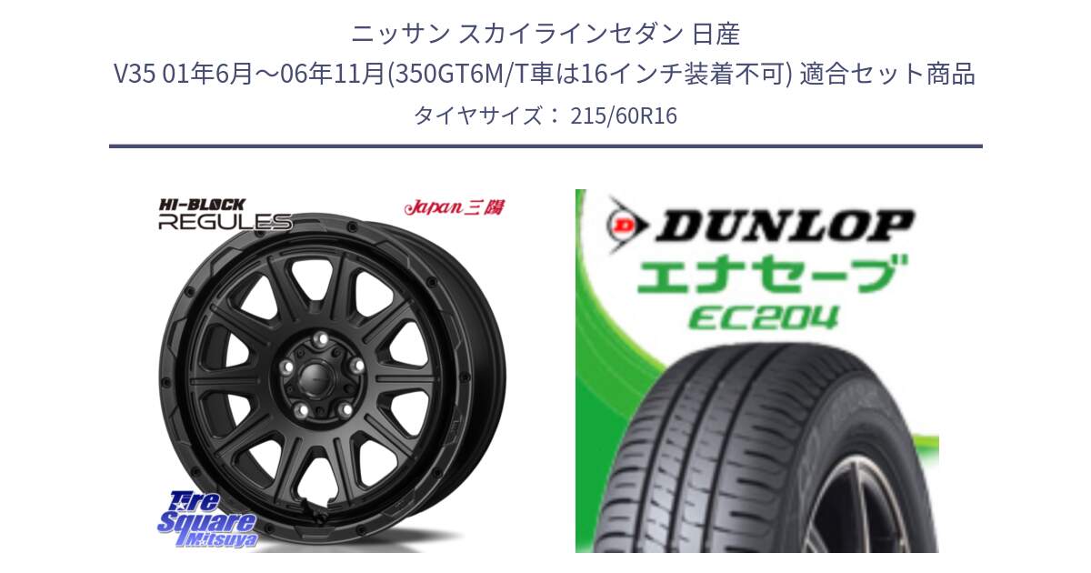 ニッサン スカイラインセダン 日産 V35 01年6月～06年11月(350GT6M/T車は16インチ装着不可) 用セット商品です。HI-BLOCK REGULES BK 16インチ と ダンロップ エナセーブ EC204 ENASAVE サマータイヤ 215/60R16 の組合せ商品です。