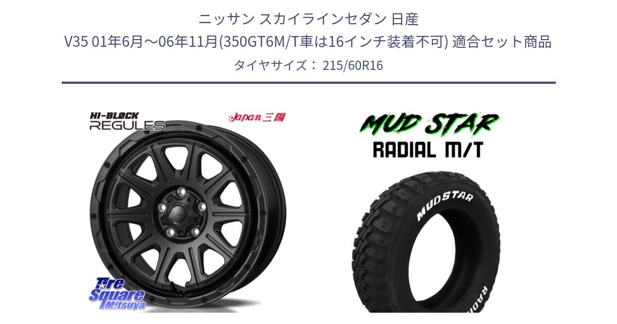 ニッサン スカイラインセダン 日産 V35 01年6月～06年11月(350GT6M/T車は16インチ装着不可) 用セット商品です。HI-BLOCK REGULES BK 16インチ と マッドスターRADIAL MT M/T ホワイトレター 215/60R16 の組合せ商品です。