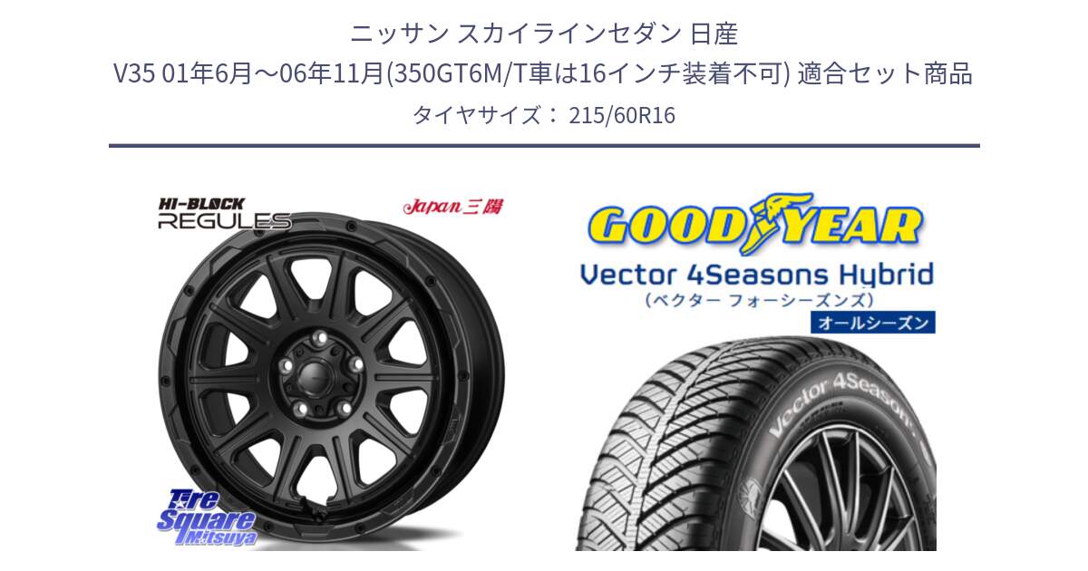 ニッサン スカイラインセダン 日産 V35 01年6月～06年11月(350GT6M/T車は16インチ装着不可) 用セット商品です。HI-BLOCK REGULES BK 16インチ と ベクター Vector 4Seasons Hybrid オールシーズンタイヤ 215/60R16 の組合せ商品です。