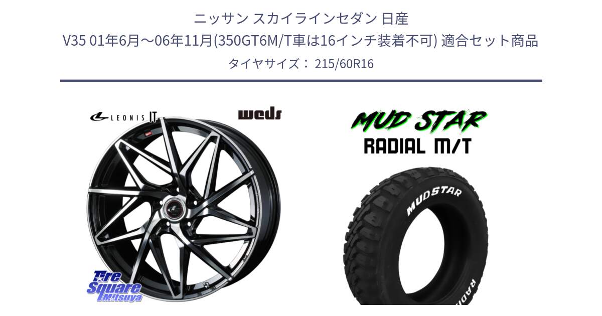 ニッサン スカイラインセダン 日産 V35 01年6月～06年11月(350GT6M/T車は16インチ装着不可) 用セット商品です。40579 レオニス LEONIS IT PBMC 16インチ と マッドスターRADIAL MT M/T ホワイトレター 215/60R16 の組合せ商品です。