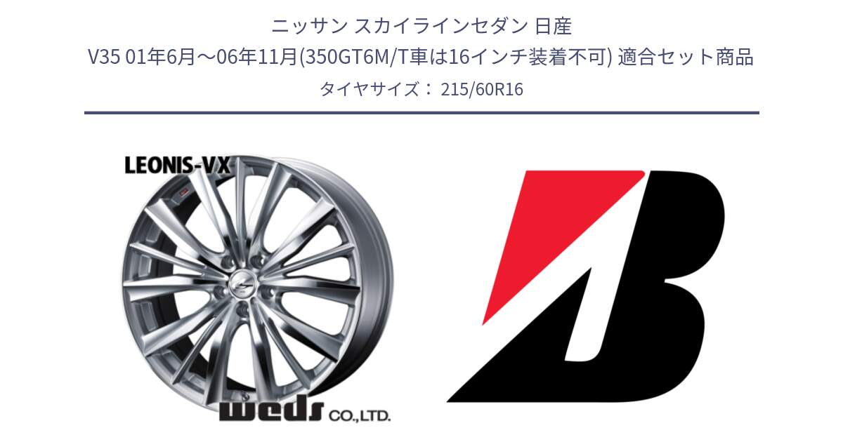 ニッサン スカイラインセダン 日産 V35 01年6月～06年11月(350GT6M/T車は16インチ装着不可) 用セット商品です。33253 レオニス VX HSMC ウェッズ Leonis ホイール 16インチ と TURANZA ER33  新車装着 215/60R16 の組合せ商品です。