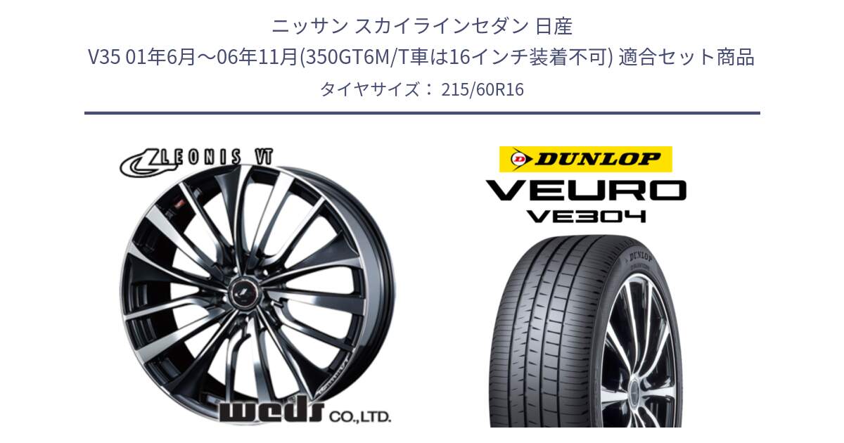 ニッサン スカイラインセダン 日産 V35 01年6月～06年11月(350GT6M/T車は16インチ装着不可) 用セット商品です。36340 レオニス VT ウェッズ Leonis ホイール 16インチ と ダンロップ VEURO VE304 サマータイヤ 215/60R16 の組合せ商品です。