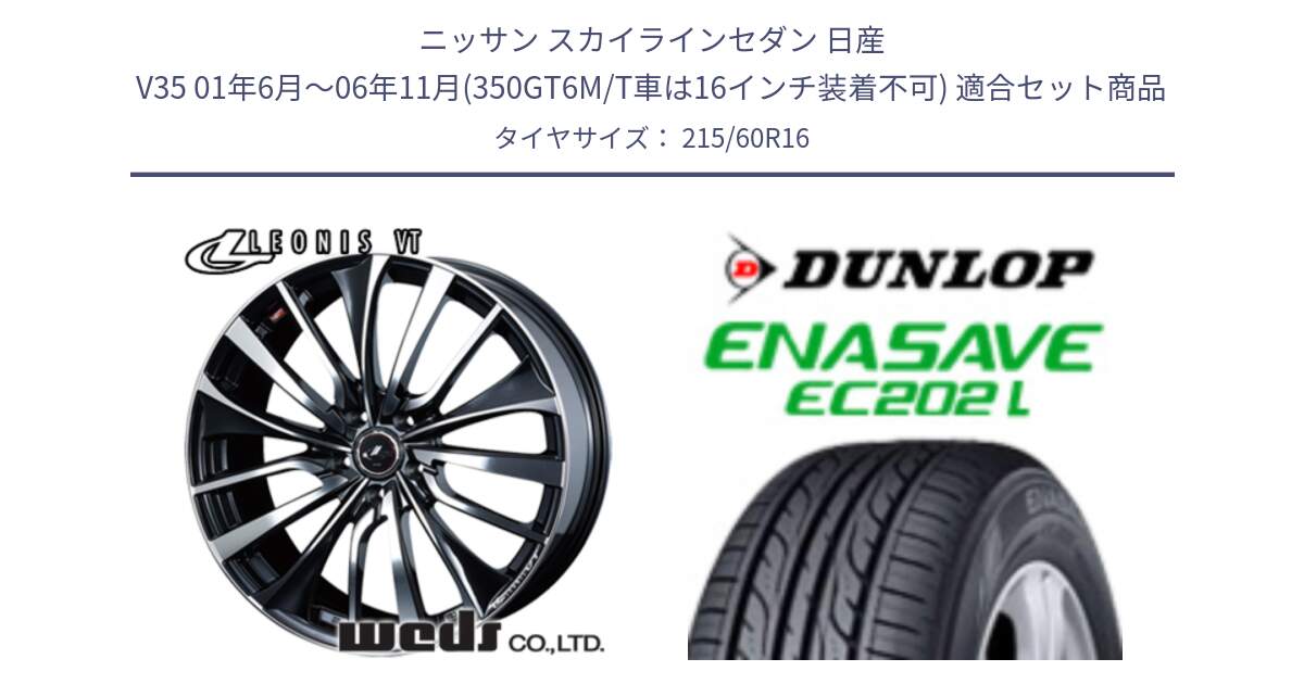 ニッサン スカイラインセダン 日産 V35 01年6月～06年11月(350GT6M/T車は16インチ装着不可) 用セット商品です。36340 レオニス VT ウェッズ Leonis ホイール 16インチ と ダンロップ エナセーブ EC202 LTD ENASAVE  サマータイヤ 215/60R16 の組合せ商品です。