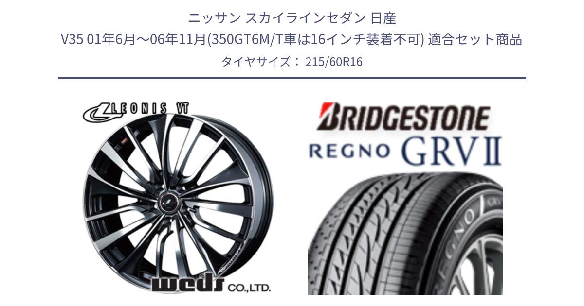 ニッサン スカイラインセダン 日産 V35 01年6月～06年11月(350GT6M/T車は16インチ装着不可) 用セット商品です。36340 レオニス VT ウェッズ Leonis ホイール 16インチ と REGNO レグノ GRV2 GRV-2 サマータイヤ 215/60R16 の組合せ商品です。