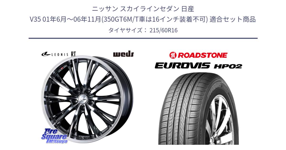 ニッサン スカイラインセダン 日産 V35 01年6月～06年11月(350GT6M/T車は16インチ装着不可) 用セット商品です。41169 LEONIS RT ウェッズ レオニス ホイール 16インチ と ロードストーン EUROVIS HP02 サマータイヤ 215/60R16 の組合せ商品です。