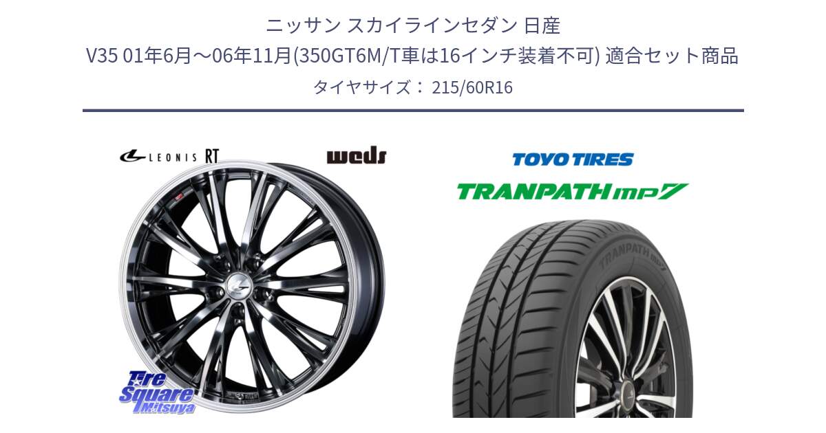 ニッサン スカイラインセダン 日産 V35 01年6月～06年11月(350GT6M/T車は16インチ装着不可) 用セット商品です。41169 LEONIS RT ウェッズ レオニス ホイール 16インチ と トーヨー トランパス MP7 ミニバン TRANPATH サマータイヤ 215/60R16 の組合せ商品です。