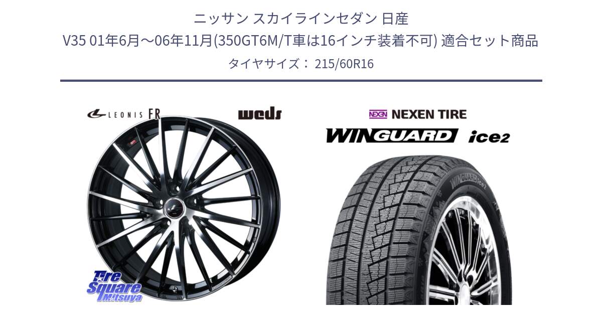 ニッサン スカイラインセダン 日産 V35 01年6月～06年11月(350GT6M/T車は16インチ装着不可) 用セット商品です。LEONIS FR レオニス FR ホイール 16インチ と ネクセン WINGUARD ice2 ウィンガードアイス 2024年製 スタッドレスタイヤ 215/60R16 の組合せ商品です。