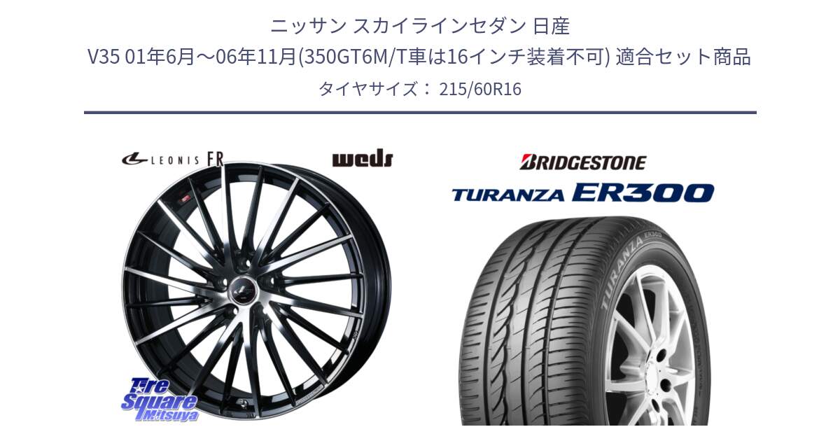 ニッサン スカイラインセダン 日産 V35 01年6月～06年11月(350GT6M/T車は16インチ装着不可) 用セット商品です。LEONIS FR レオニス FR ホイール 16インチ と TURANZA ER300  新車装着 215/60R16 の組合せ商品です。