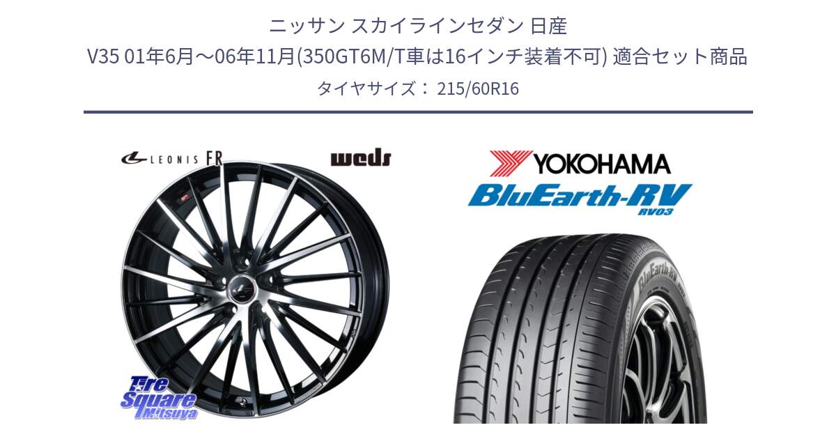 ニッサン スカイラインセダン 日産 V35 01年6月～06年11月(350GT6M/T車は16インチ装着不可) 用セット商品です。LEONIS FR レオニス FR ホイール 16インチ と ヨコハマ ブルーアース ミニバン RV03 215/60R16 の組合せ商品です。