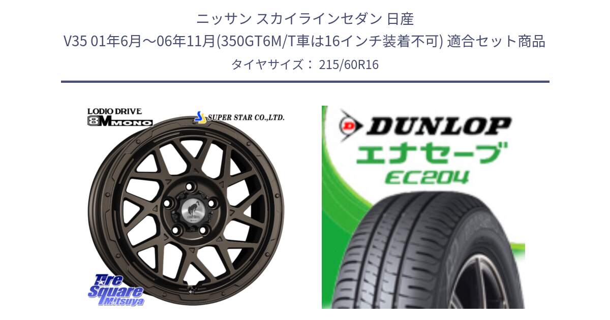 ニッサン スカイラインセダン 日産 V35 01年6月～06年11月(350GT6M/T車は16インチ装着不可) 用セット商品です。LODIO DRIVE ロディオドライブ 8M MONO モノ と ダンロップ エナセーブ EC204 ENASAVE サマータイヤ 215/60R16 の組合せ商品です。