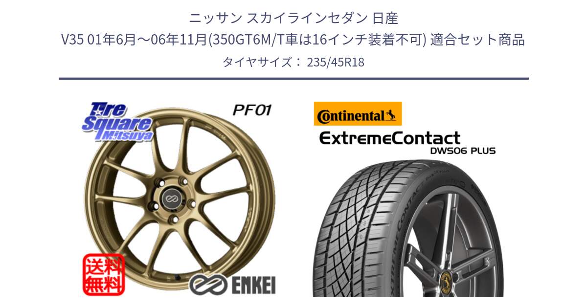 ニッサン スカイラインセダン 日産 V35 01年6月～06年11月(350GT6M/T車は16インチ装着不可) 用セット商品です。エンケイ PerformanceLine PF01 ゴールド ホイール と エクストリームコンタクト ExtremeContact DWS06 PLUS 235/45R18 の組合せ商品です。