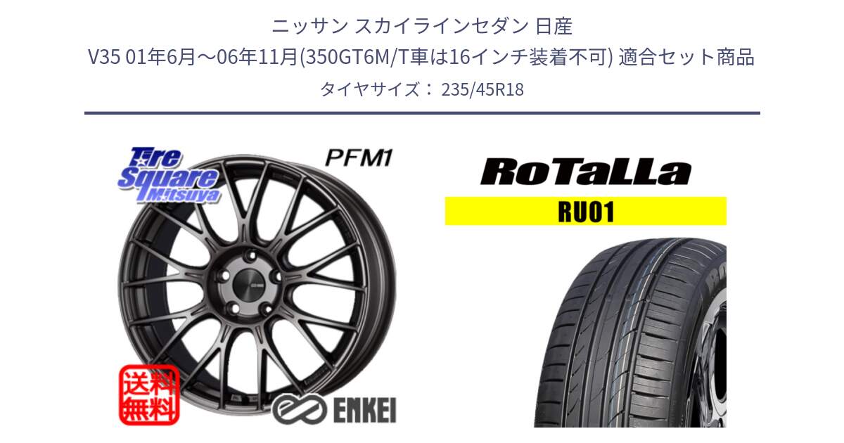 ニッサン スカイラインセダン 日産 V35 01年6月～06年11月(350GT6M/T車は16インチ装着不可) 用セット商品です。エンケイ PerformanceLine PFM1 18インチ と RU01 【欠品時は同等商品のご提案します】サマータイヤ 235/45R18 の組合せ商品です。