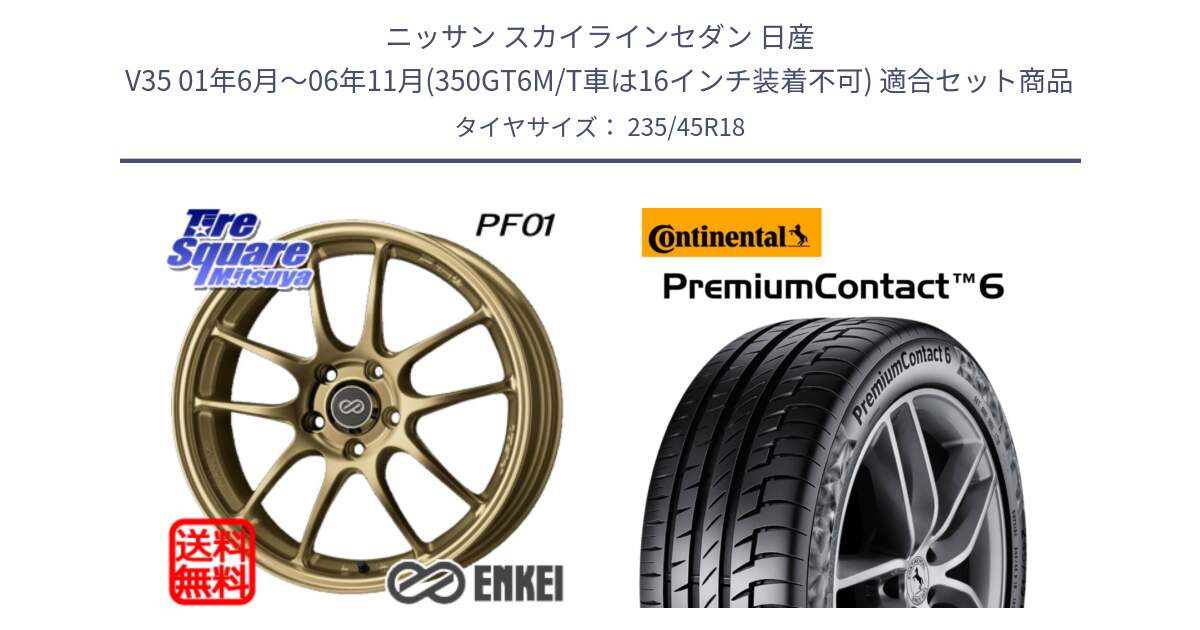 ニッサン スカイラインセダン 日産 V35 01年6月～06年11月(350GT6M/T車は16インチ装着不可) 用セット商品です。エンケイ PerformanceLine PF01 ゴールド ホイール と 23年製 XL VOL PremiumContact 6 ボルボ承認 PC6 並行 235/45R18 の組合せ商品です。