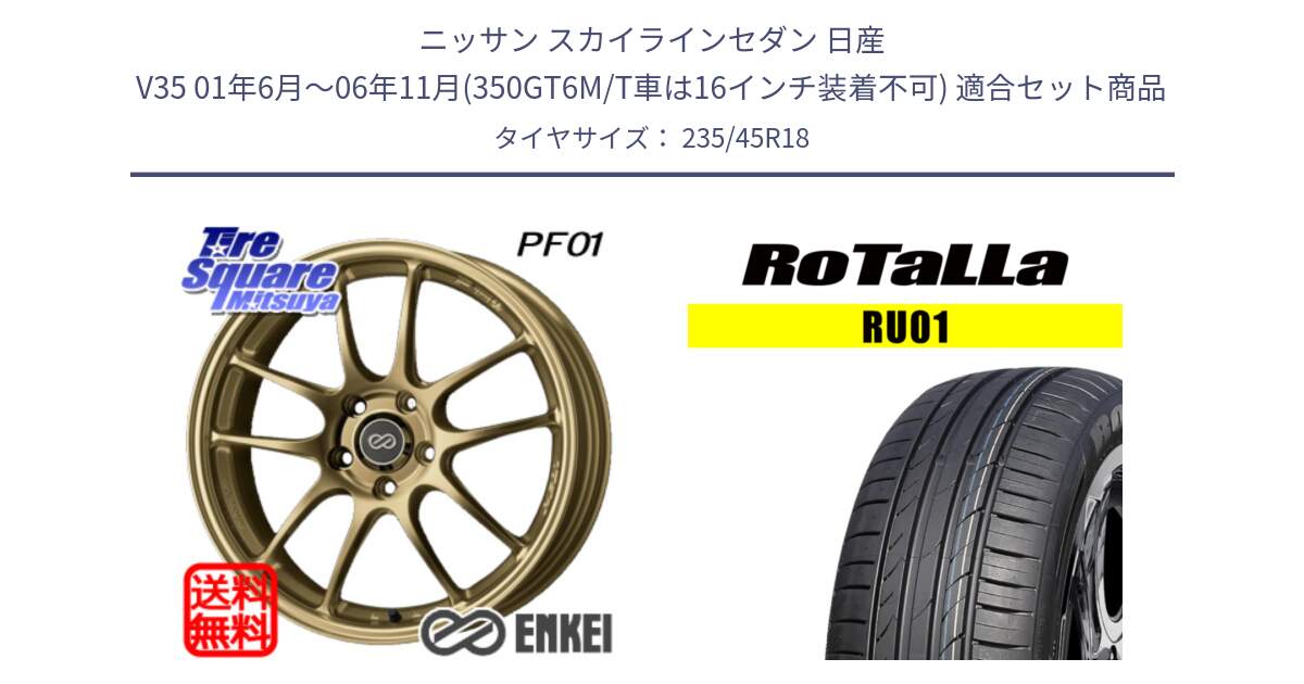 ニッサン スカイラインセダン 日産 V35 01年6月～06年11月(350GT6M/T車は16インチ装着不可) 用セット商品です。エンケイ PerformanceLine PF01 ゴールド ホイール と RU01 【欠品時は同等商品のご提案します】サマータイヤ 235/45R18 の組合せ商品です。