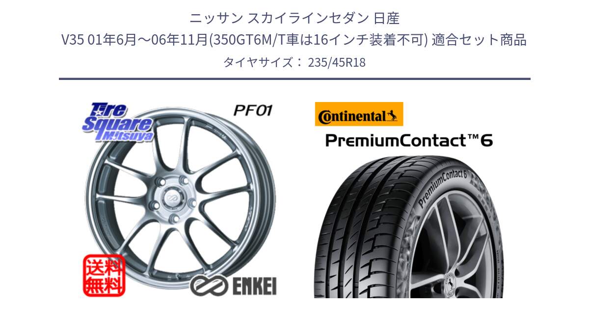 ニッサン スカイラインセダン 日産 V35 01年6月～06年11月(350GT6M/T車は16インチ装着不可) 用セット商品です。エンケイ PerformanceLine PF01 ホイール と 23年製 AO PremiumContact 6 アウディ承認 PC6 並行 235/45R18 の組合せ商品です。