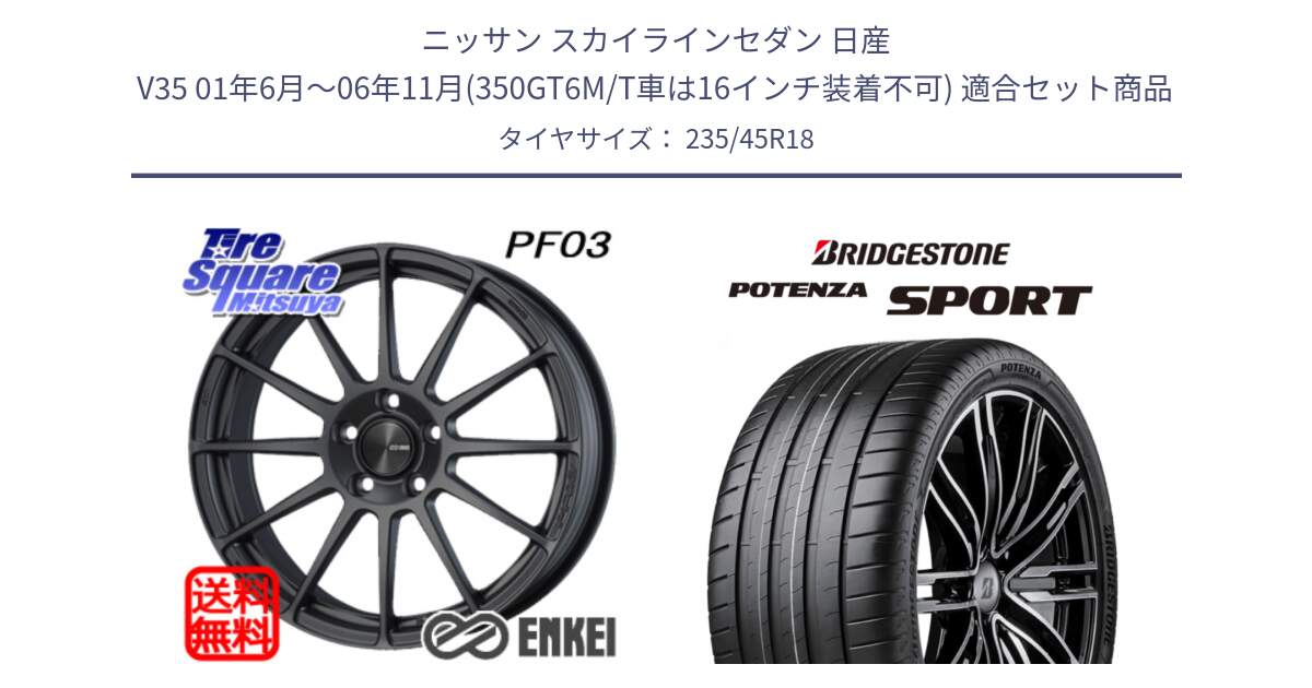 ニッサン スカイラインセダン 日産 V35 01年6月～06年11月(350GT6M/T車は16インチ装着不可) 用セット商品です。エンケイ PerformanceLine PF03 (MD) ホイール と 23年製 XL POTENZA SPORT 並行 235/45R18 の組合せ商品です。