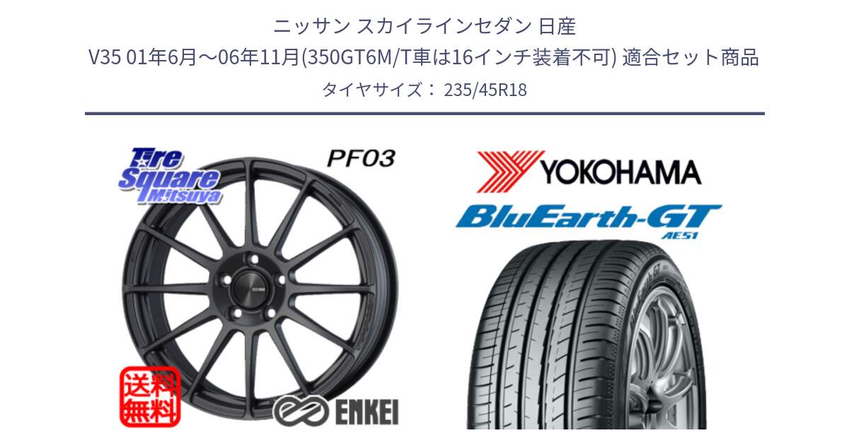 ニッサン スカイラインセダン 日産 V35 01年6月～06年11月(350GT6M/T車は16インチ装着不可) 用セット商品です。エンケイ PerformanceLine PF03 (MD) ホイール と R4591 ヨコハマ BluEarth-GT AE51 235/45R18 の組合せ商品です。