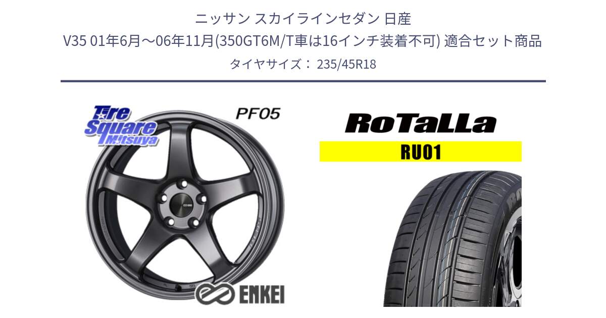 ニッサン スカイラインセダン 日産 V35 01年6月～06年11月(350GT6M/T車は16インチ装着不可) 用セット商品です。エンケイ PerformanceLine PF05 DS 18インチ と RU01 【欠品時は同等商品のご提案します】サマータイヤ 235/45R18 の組合せ商品です。